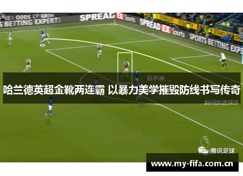 哈兰德英超金靴两连霸 以暴力美学摧毁防线书写传奇
