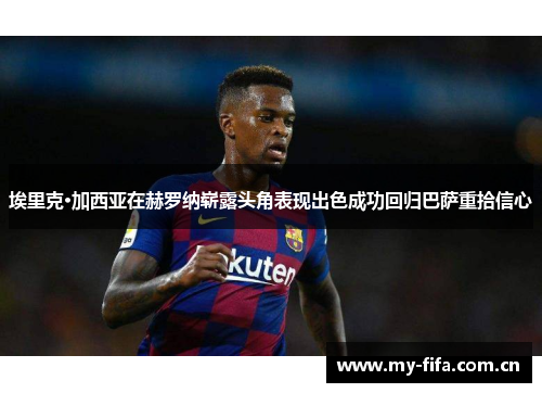 埃里克·加西亚在赫罗纳崭露头角表现出色成功回归巴萨重拾信心